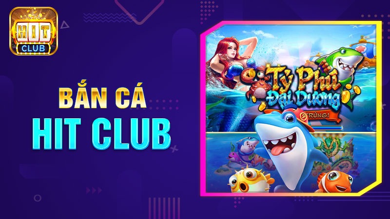 Tổng quan về bắn cá HitClub